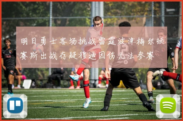 明日勇士客场挑战雷霆波津梅尔顿赛斯出战存疑穆迪因伤无法参赛