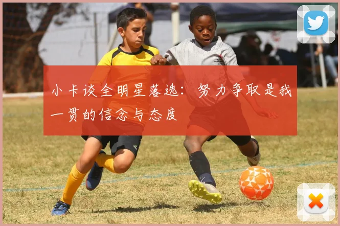 小卡谈全明星落选：努力争取是我一贯的信念与态度