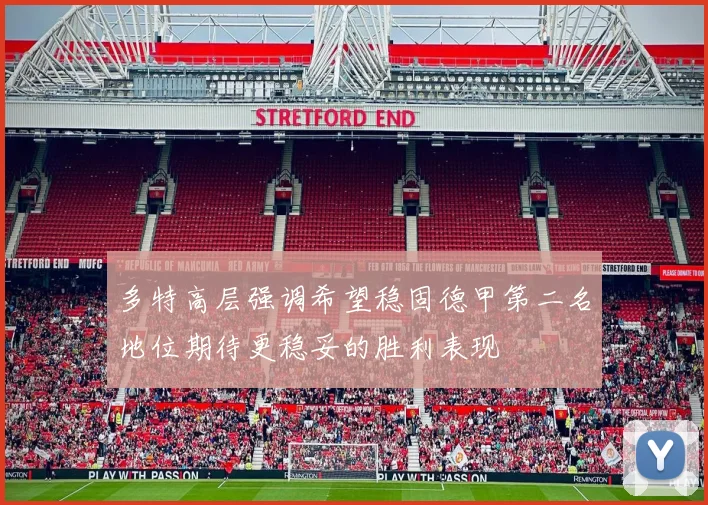 多特高层强调希望稳固德甲第二名地位期待更稳妥的胜利表现
