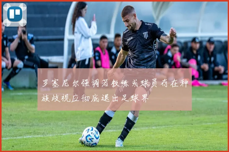 罗塞尼尔强调若教练或球员存在种族歧视应彻底退出足球界